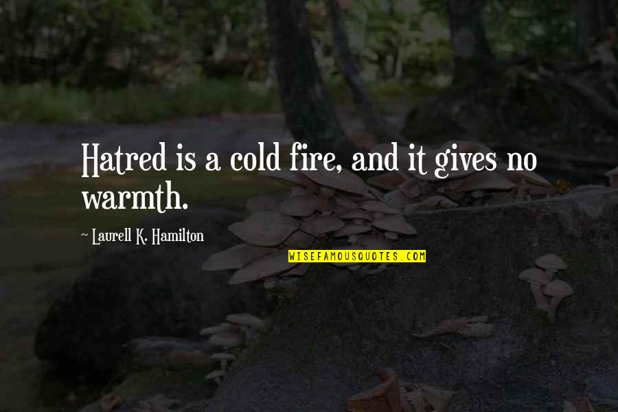 Hamilton Quotes By Laurell K. Hamilton: Hatred is a cold fire, and it gives