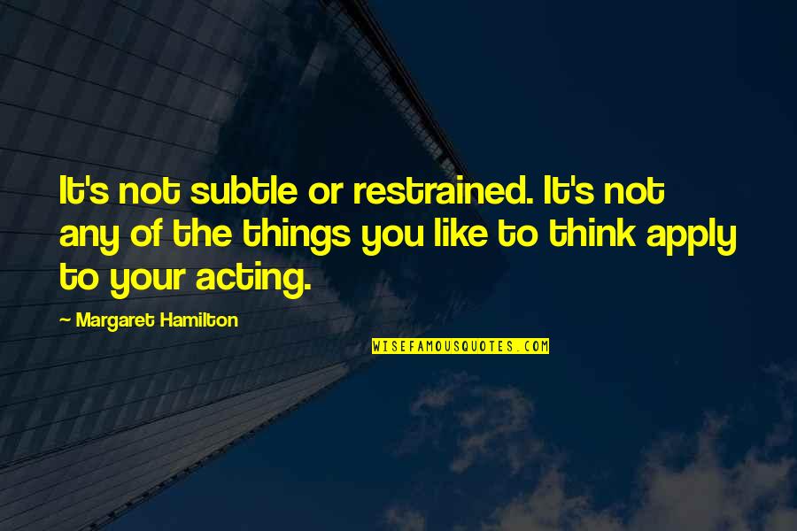 Hamilton Quotes By Margaret Hamilton: It's not subtle or restrained. It's not any