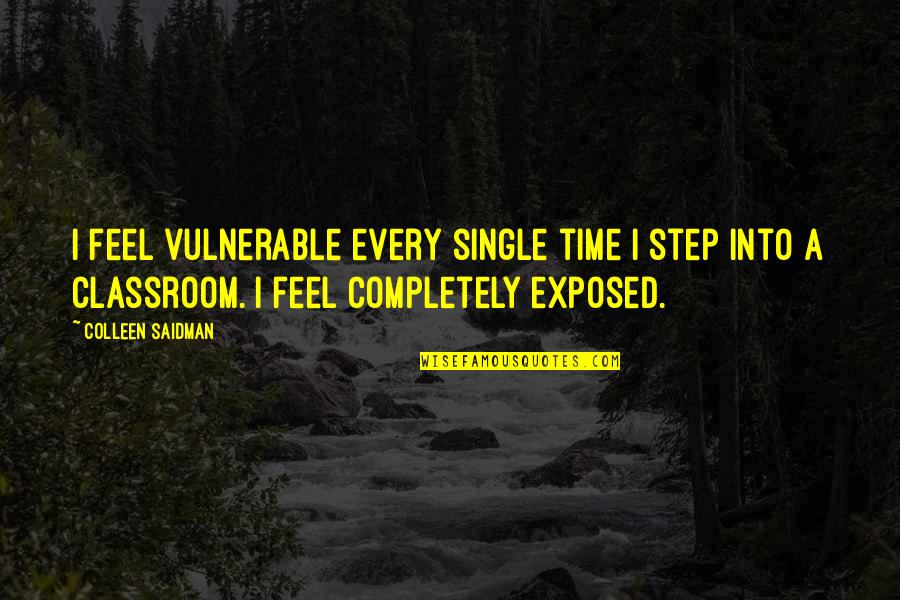 Hamilton The Play Quotes By Colleen Saidman: I feel vulnerable every single time I step Hamilton The Play Quotes By Colleen Saidman: I feel vulnerable every single time I step