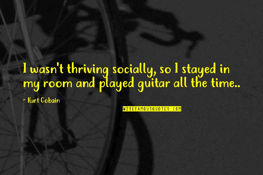 Hamiltonian Equation Quotes By Kurt Cobain: I wasn't thriving socially, so I stayed in