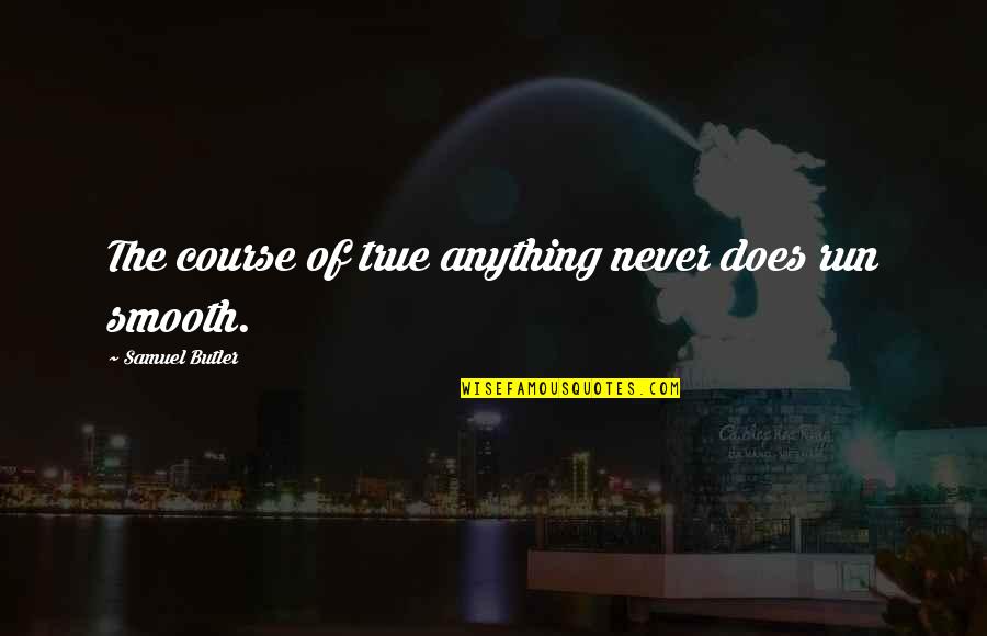 Hamiltonian Quotes By Samuel Butler: The course of true anything never does run Hamiltonian Quotes By Samuel Butler: The course of true anything never does run