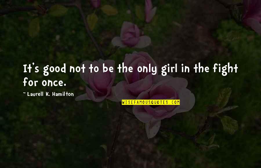 Hamilton's Quotes By Laurell K. Hamilton: It's good not to be the only girl