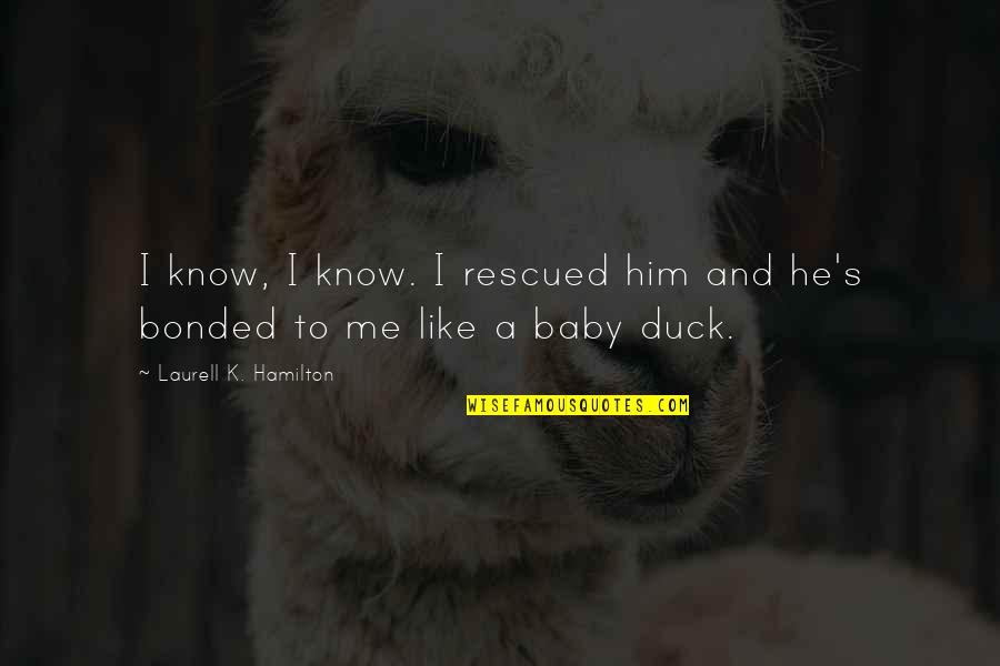 Hamilton's Quotes By Laurell K. Hamilton: I know, I know. I rescued him and