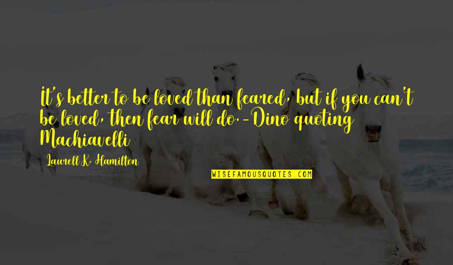 Hamilton's Quotes By Laurell K. Hamilton: It's better to be loved than feared, but