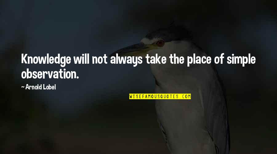 Hamirs Quotes By Arnold Lobel: Knowledge will not always take the place of
