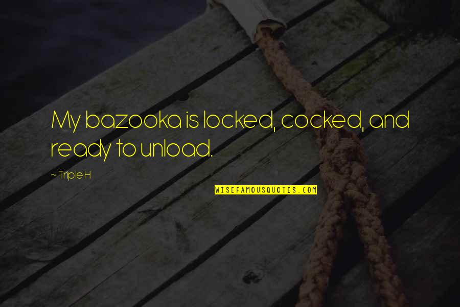 Hamirs Quotes By Triple H: My bazooka is locked, cocked, and ready to