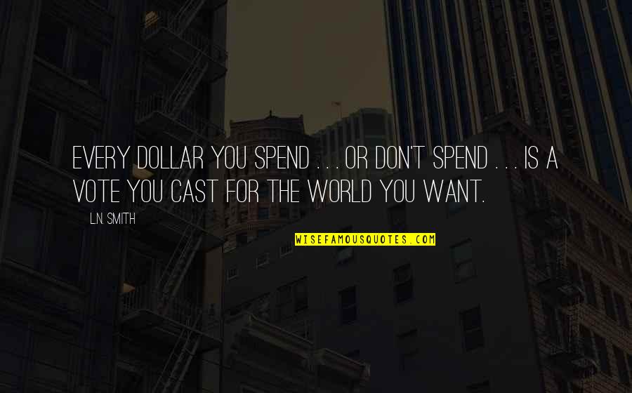 Hamish Imlach Quotes By L.N. Smith: Every dollar you spend . . . or Hamish Imlach Quotes By L.N. Smith: Every dollar you spend . . . or
