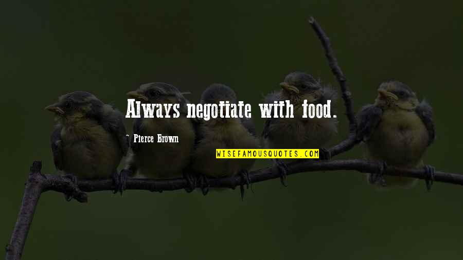Hamish Imlach Quotes By Pierce Brown: Always negotiate with food. Hamish Imlach Quotes By Pierce Brown: Always negotiate with food.