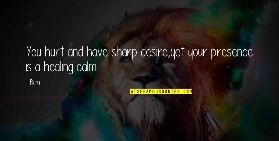 Hamish Stuart Quotes By Rumi: You hurt and have sharp desire,yet your presence