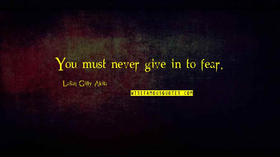 Hamishs Mountain Quotes By Lailah Gifty Akita: You must never give in to fear.