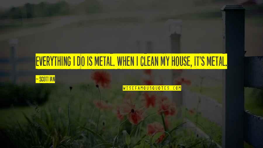 Hamishs Mountain Quotes By Scott Ian: Everything I do is metal. When I clean