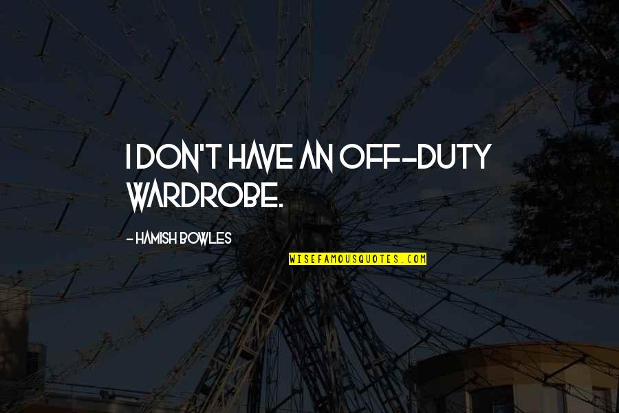 Hamish's Quotes By Hamish Bowles: I don't have an off-duty wardrobe.