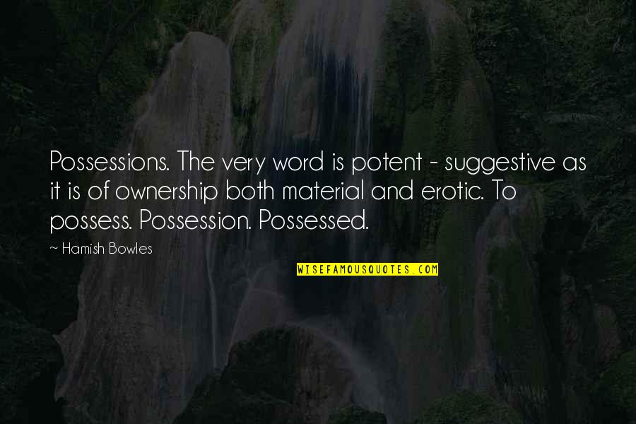 Hamish's Quotes By Hamish Bowles: Possessions. The very word is potent - suggestive