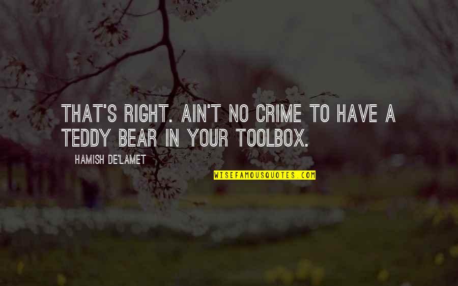 Hamish's Quotes By Hamish De'Lamet: That's right. Ain't no crime to have a Hamish's Quotes By Hamish De'Lamet: That's right. Ain't no crime to have a