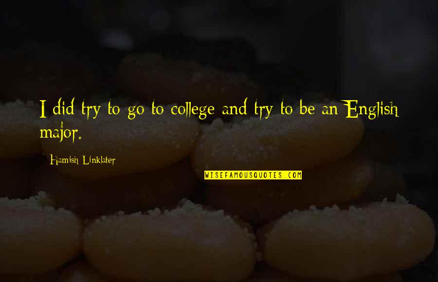 Hamish's Quotes By Hamish Linklater: I did try to go to college and