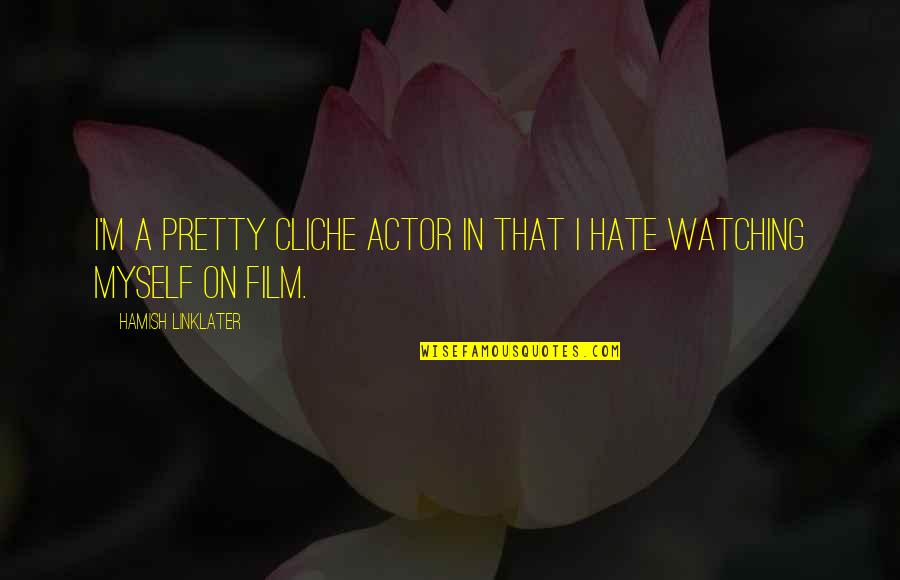 Hamish's Quotes By Hamish Linklater: I'm a pretty cliche actor in that I Hamish's Quotes By Hamish Linklater: I'm a pretty cliche actor in that I