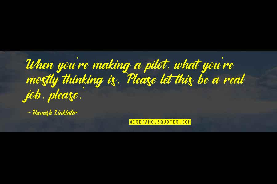Hamish's Quotes By Hamish Linklater: When you're making a pilot, what you're mostly