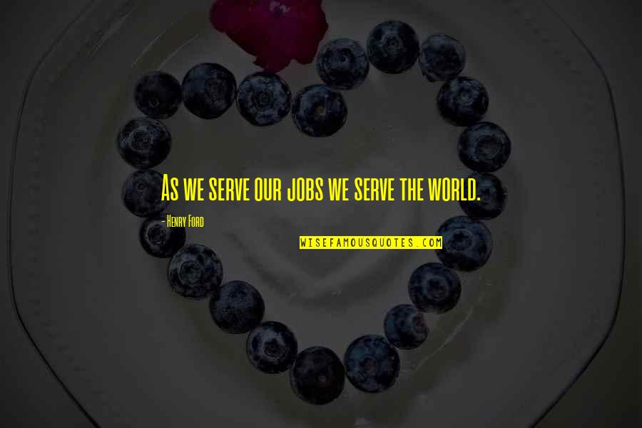 Hamisi Bos Quotes By Henry Ford: As we serve our jobs we serve the Hamisi Bos Quotes By Henry Ford: As we serve our jobs we serve the