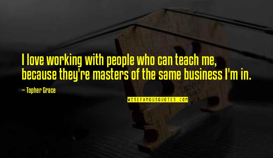 Hamisi Quotes By Topher Grace: I love working with people who can teach Hamisi Quotes By Topher Grace: I love working with people who can teach