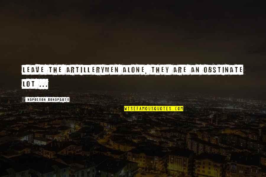 Hamitic Quotes By Napoleon Bonaparte: Leave the Artillerymen alone, they are an obstinate Hamitic Quotes By Napoleon Bonaparte: Leave the Artillerymen alone, they are an obstinate