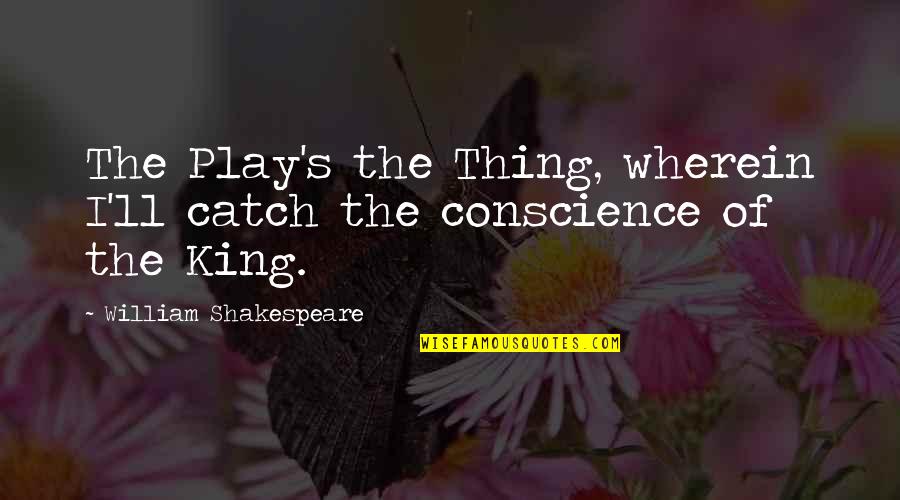 Hamlet Act 3 And 4 Quotes By William Shakespeare: The Play's the Thing, wherein I'll catch the