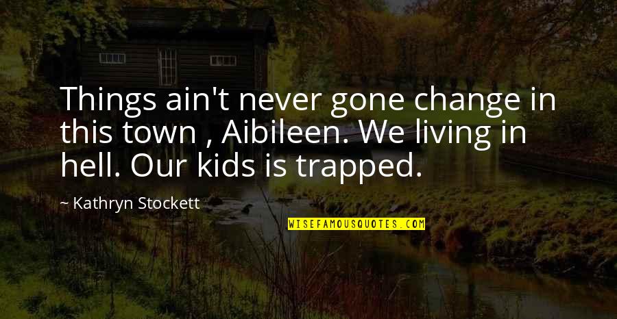 Hamlet Act 4 Scene 5 Key Quotes By Kathryn Stockett: Things ain't never gone change in this town