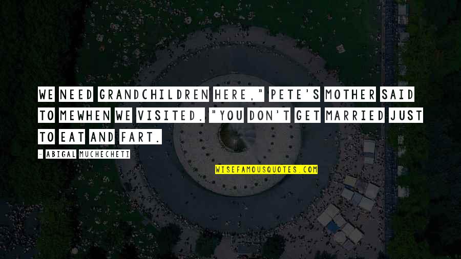 Hamlet Afterlife Quotes By Abigal Muchecheti: We need grandchildren here," Pete's mother said to Hamlet Afterlife Quotes By Abigal Muchecheti: We need grandchildren here," Pete's mother said to