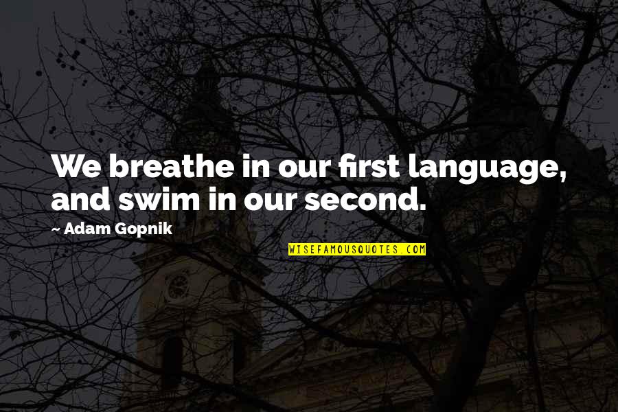 Hamlet And The Ghost Quotes By Adam Gopnik: We breathe in our first language, and swim