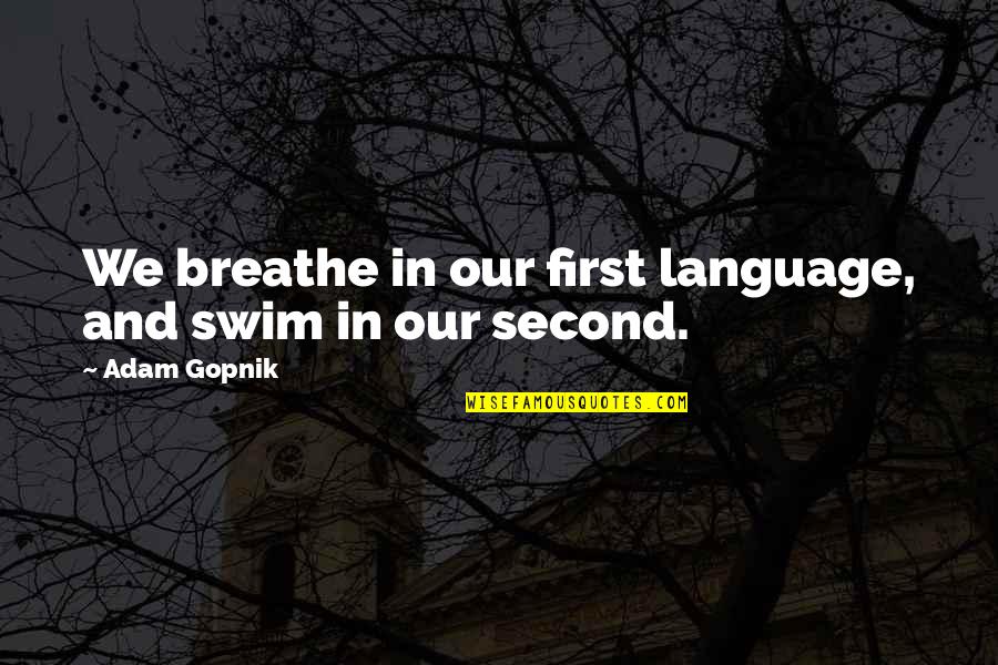 Hamlet And The Ghost Quotes By Adam Gopnik: We breathe in our first language, and swim