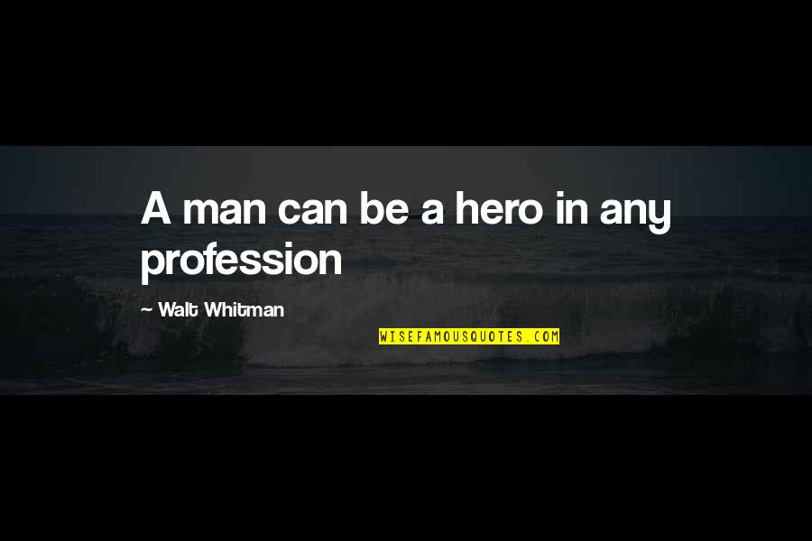 Hamlet Being A Coward Quotes By Walt Whitman: A man can be a hero in any
