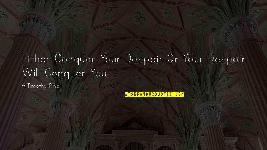 Hamlet Being Loyal To His Father Quotes By Timothy Pina: Either Conquer Your Despair Or Your Despair Will