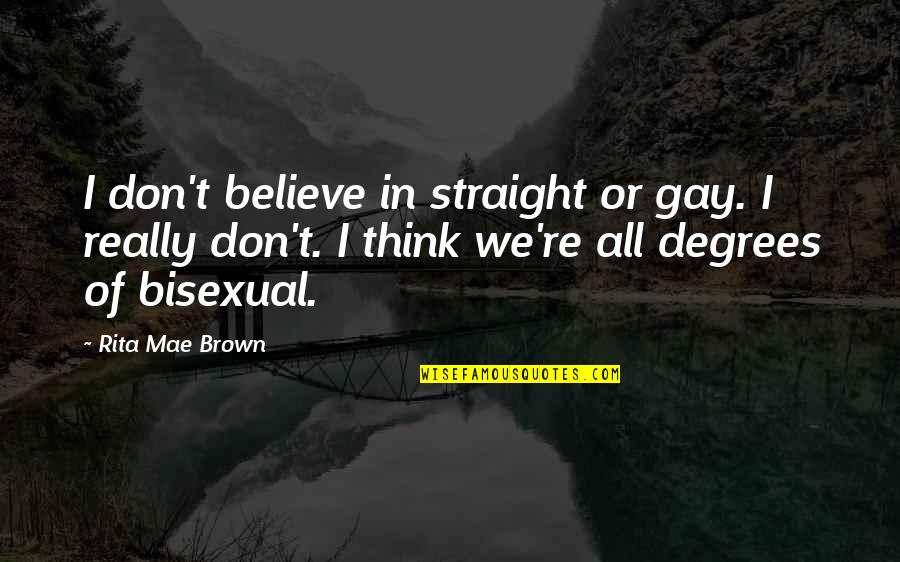 Hamlet Being Mad Quotes By Rita Mae Brown: I don't believe in straight or gay. I