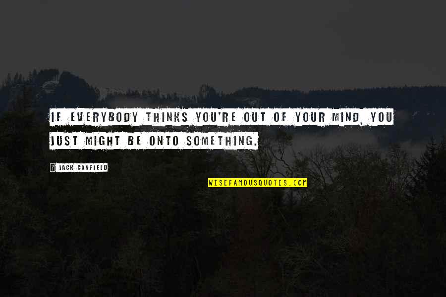 Hamlet Being Noble Quotes By Jack Canfield: If everybody thinks you're out of your mind,