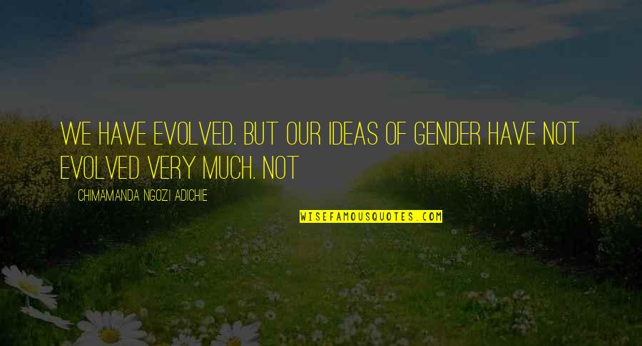 Hamlet Being Sane Quotes By Chimamanda Ngozi Adichie: We have evolved. But our ideas of gender