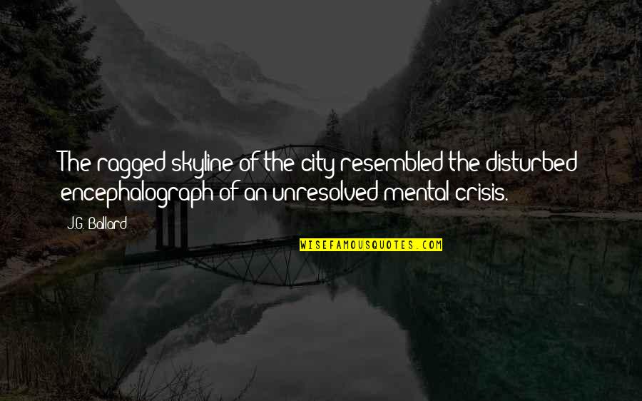 Hamlet Contemplative Quotes By J.G. Ballard: The ragged skyline of the city resembled the