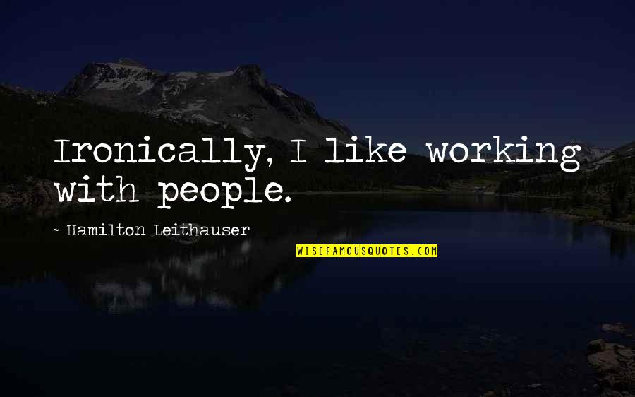 Hamlet Despair Quotes By Hamilton Leithauser: Ironically, I like working with people.