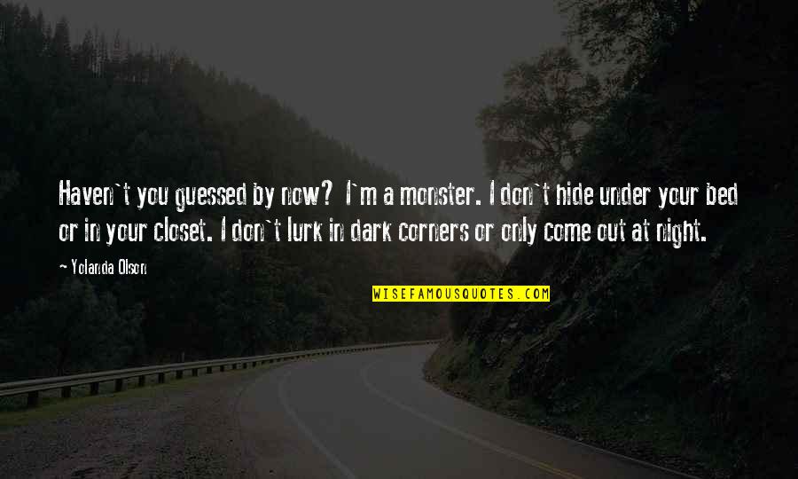 Hamlet Did Not Love Ophelia Quotes By Yolanda Olson: Haven't you guessed by now? I'm a monster.