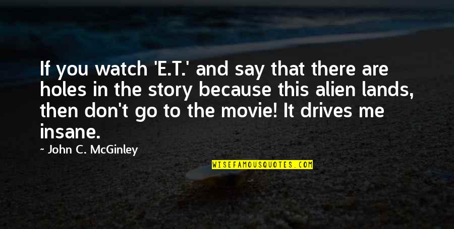 Hamlet Doesn't Love Ophelia Quotes By John C. McGinley: If you watch 'E.T.' and say that there Hamlet Doesn't Love Ophelia Quotes By John C. McGinley: If you watch 'E.T.' and say that there