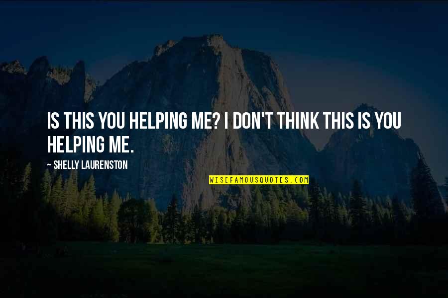 Hamlet Ears Quotes By Shelly Laurenston: Is this you helping me? I don't think Hamlet Ears Quotes By Shelly Laurenston: Is this you helping me? I don't think