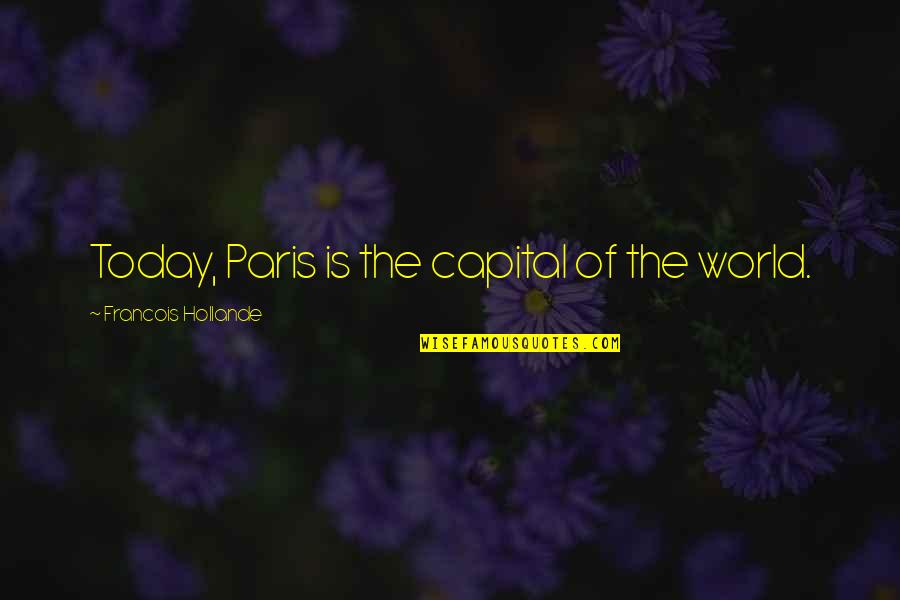 Hamlet Gertrude Oedipus Complex Quotes By Francois Hollande: Today, Paris is the capital of the world.