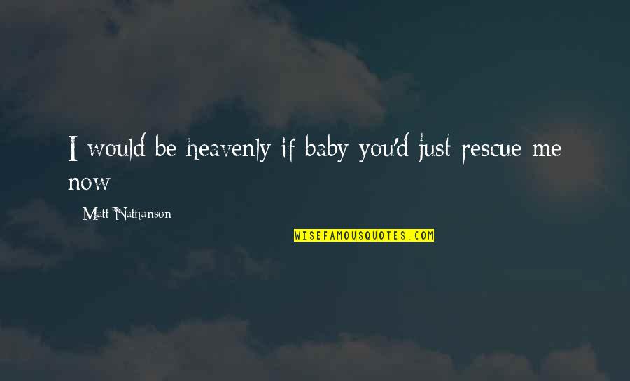 Hamlet Hamartia Quotes By Matt Nathanson: I would be heavenly if baby you'd just