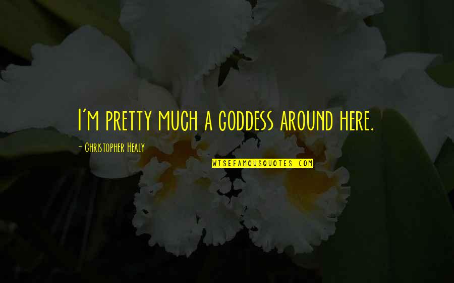 Hamlet Hesitation Quotes By Christopher Healy: I'm pretty much a goddess around here. Hamlet Hesitation Quotes By Christopher Healy: I'm pretty much a goddess around here.