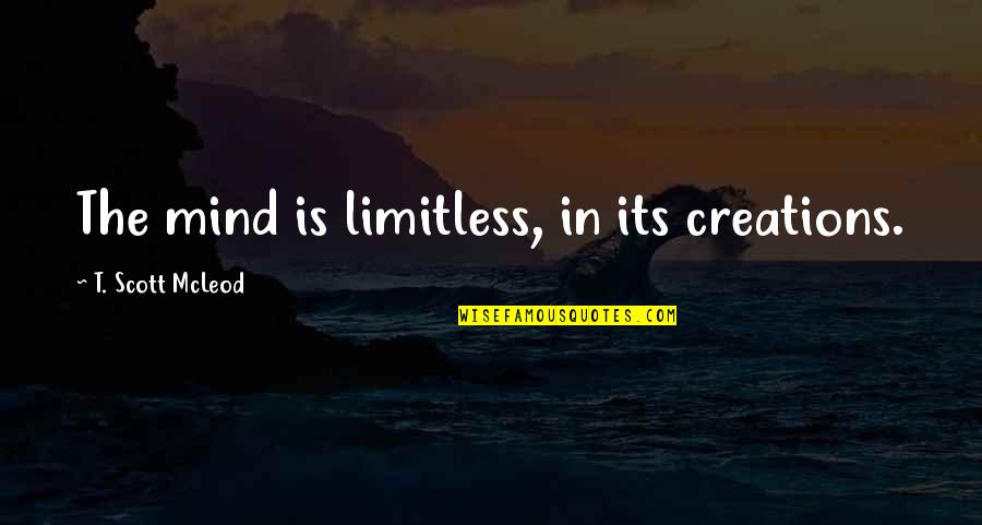 Hamlet Human Condition Quotes By T. Scott McLeod: The mind is limitless, in its creations.