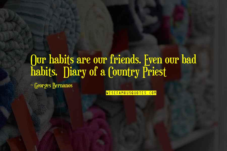Hamlet Impulsive Quotes By Georges Bernanos: Our habits are our friends. Even our bad