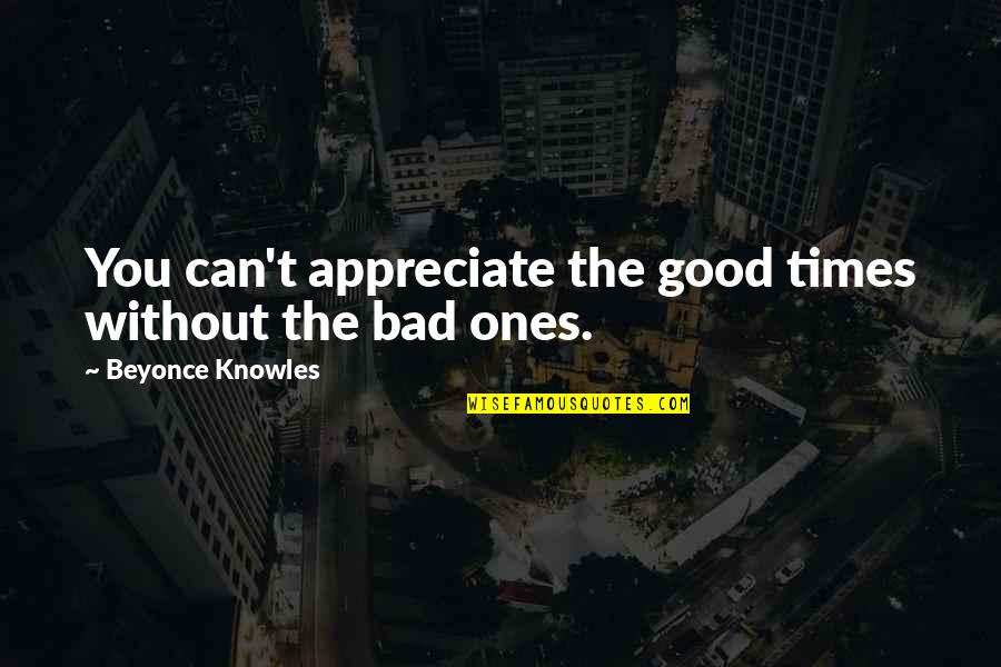 Hamlet In Zip Code Quotes By Beyonce Knowles: You can't appreciate the good times without the Hamlet In Zip Code Quotes By Beyonce Knowles: You can't appreciate the good times without the