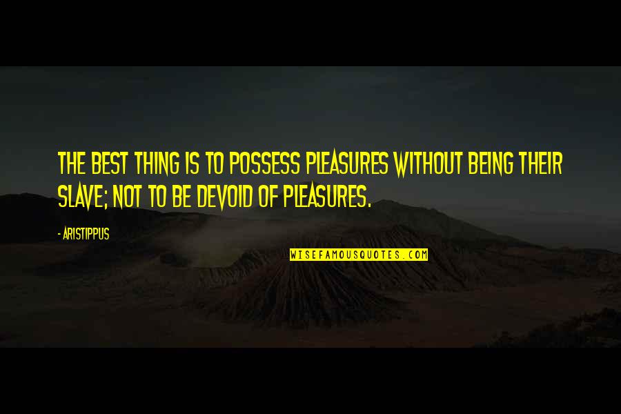 Hamlet Inn Quotes By Aristippus: The best thing is to possess pleasures without Hamlet Inn Quotes By Aristippus: The best thing is to possess pleasures without