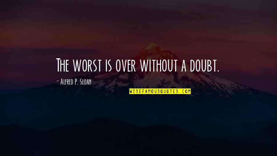 Hamlet Inspirational Quotes By Alfred P. Sloan: The worst is over without a doubt.