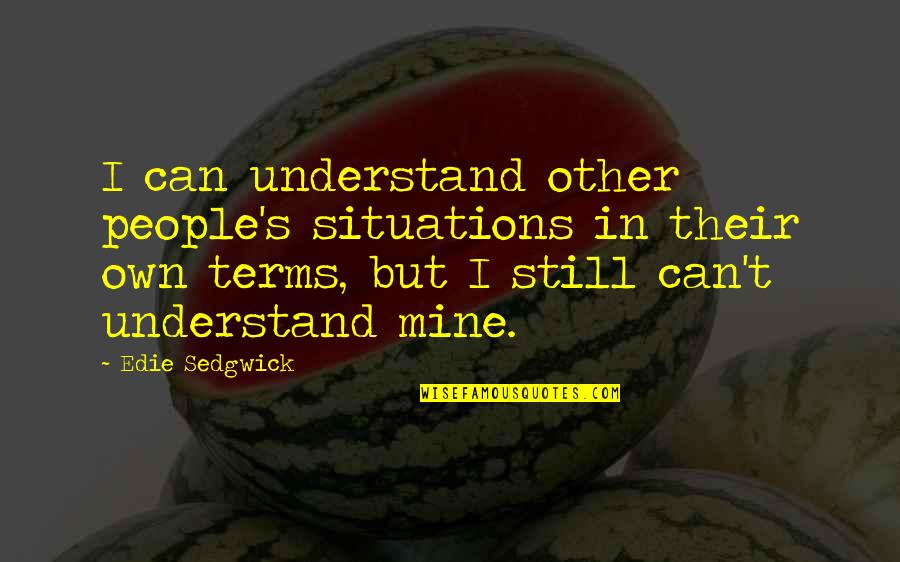 Hamlet Literary Devices Quotes By Edie Sedgwick: I can understand other people's situations in their Hamlet Literary Devices Quotes By Edie Sedgwick: I can understand other people's situations in their
