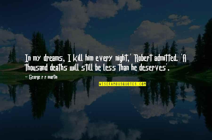Hamlet Literary Devices Quotes By George R R Martin: In my dreams, I kill him every night,' Hamlet Literary Devices Quotes By George R R Martin: In my dreams, I kill him every night,'