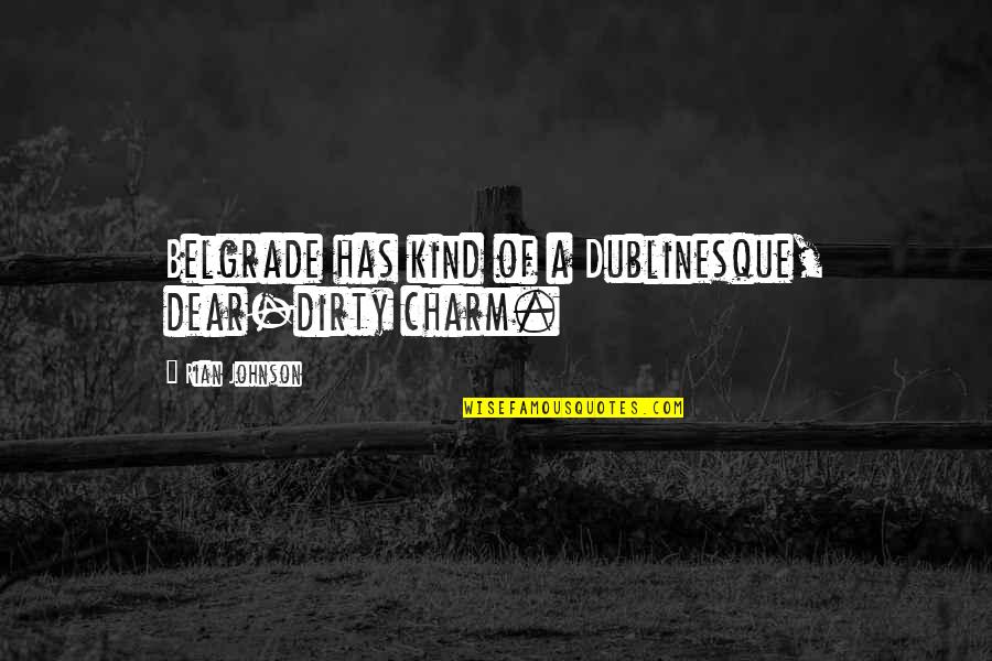 Hamlet Mood Swings Quotes By Rian Johnson: Belgrade has kind of a Dublinesque, dear-dirty charm.